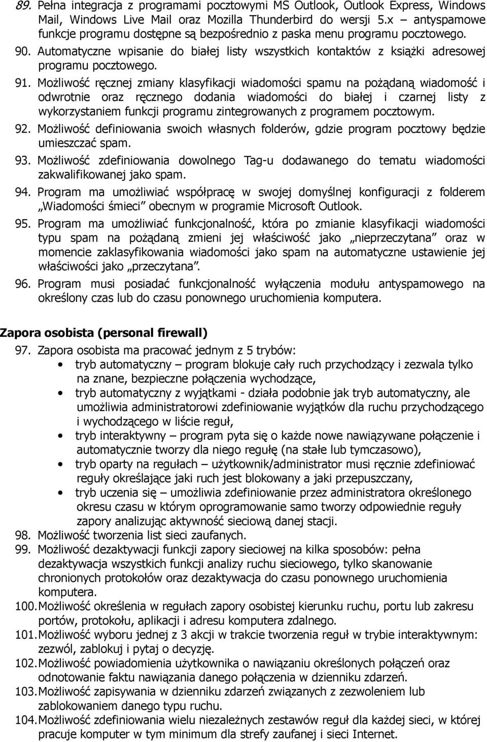 Możliwość ręcznej zmiany klasyfikacji wiadomości spamu na pożądaną wiadomość i odwrotnie oraz ręcznego dodania wiadomości do białej i czarnej listy z wykorzystaniem funkcji programu zintegrowanych z