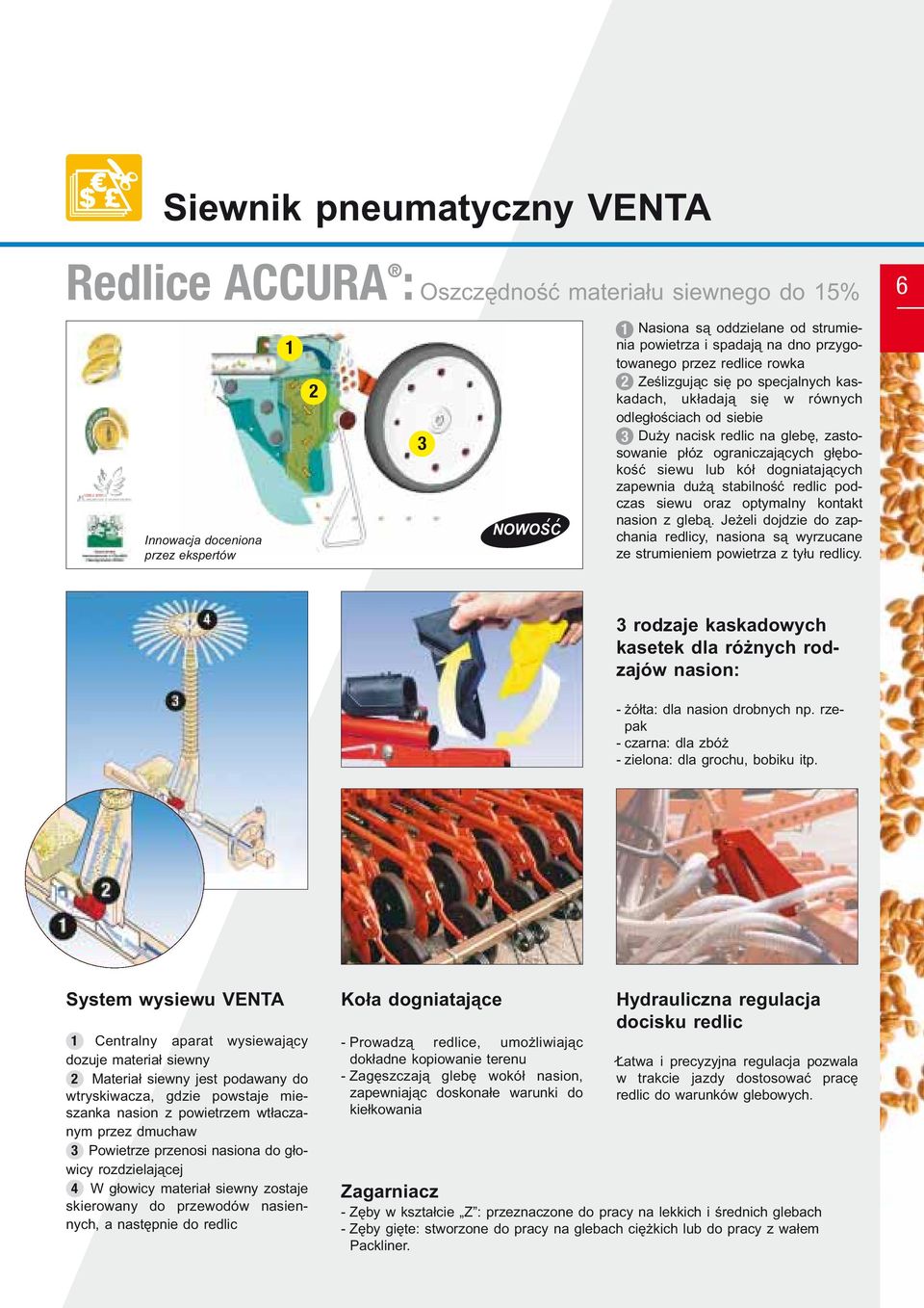 siewu lub kół dogniatających zapewnia dużą stabilność redlic podczas siewu oraz optymalny kontakt nasion z glebą.