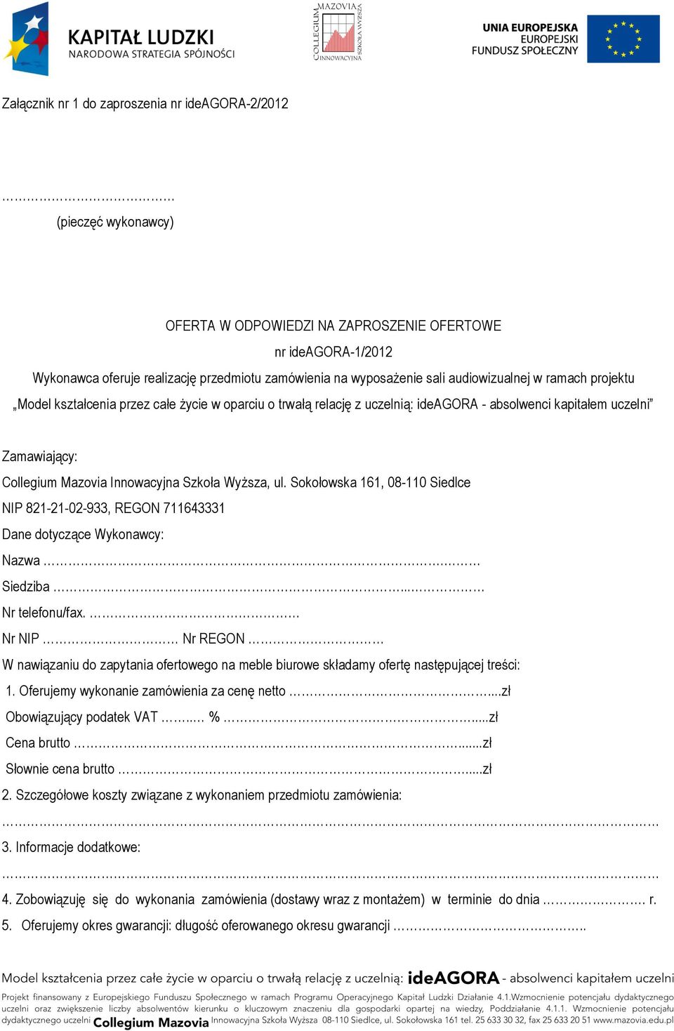 Szkoła Wyższa, ul. Sokołowska 161, 08-110 Siedlce NIP 821-21-02-933, REGON 711643331 Dane dotyczące Wykonawcy: Nazwa. Siedziba... Nr telefonu/fax.