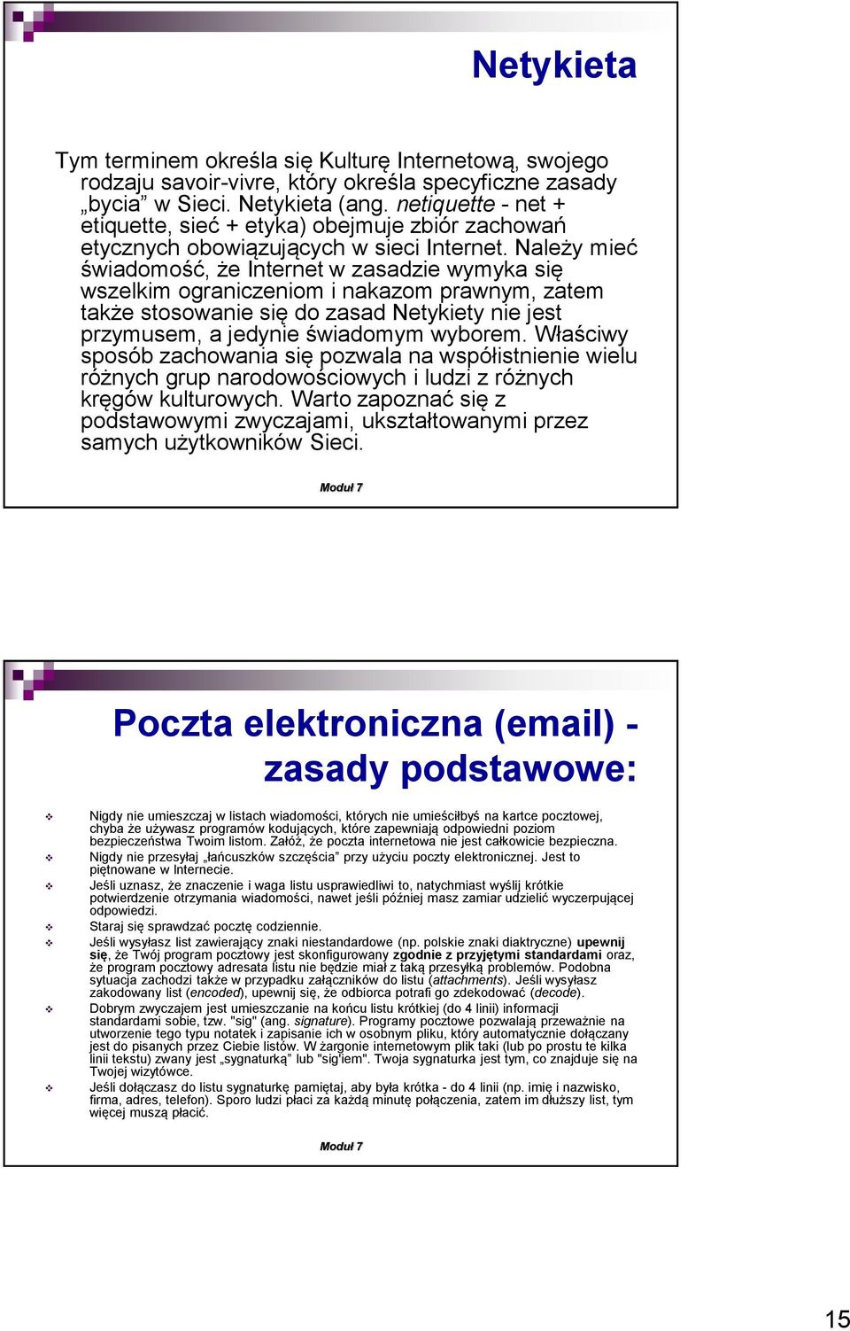Należy mieć świadomość, że Internet w zasadzie wymyka się wszelkim ograniczeniom i nakazom prawnym, zatem także stosowanie się do zasad Netykiety nie jest przymusem, a jedynie świadomym wyborem.