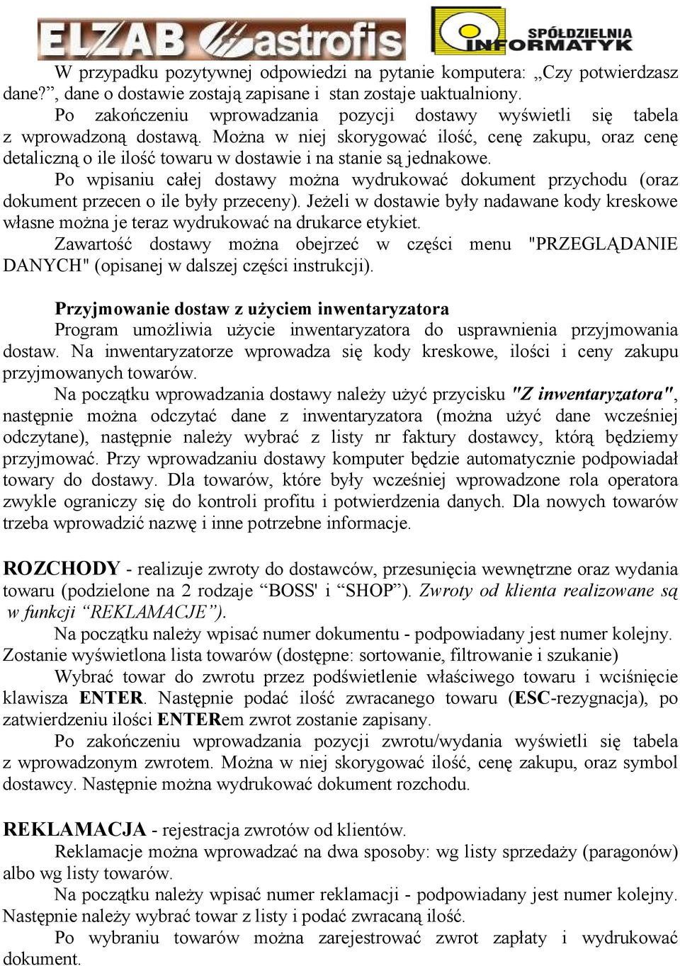 MoŜna w niej skorygować ilość, cenę zakupu, oraz cenę detaliczną o ile ilość towaru w dostawie i na stanie są jednakowe.