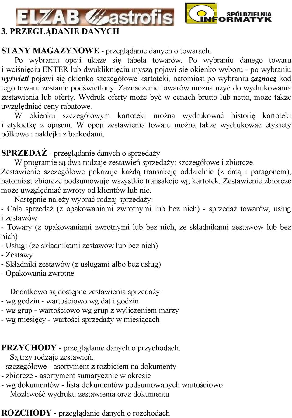 towaru zostanie podświetlony. Zaznaczenie towarów moŝna uŝyć do wydrukowania zestawienia lub oferty. Wydruk oferty moŝe być w cenach brutto lub netto, moŝe takŝe uwzględniać ceny rabatowe.