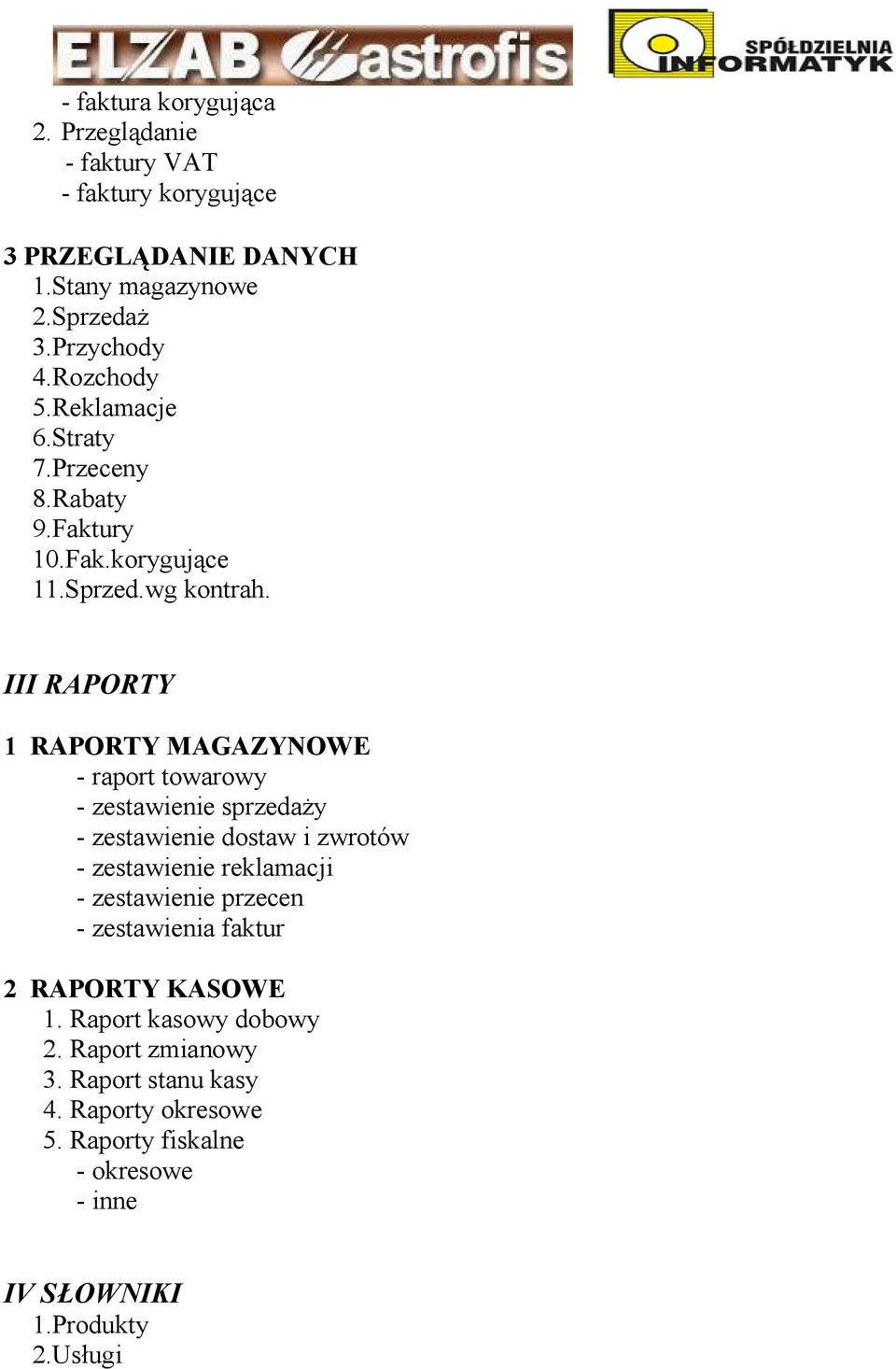 III RAPORTY 1 RAPORTY MAGAZYNOWE - raport towarowy - zestawienie sprzedaŝy - zestawienie dostaw i zwrotów - zestawienie reklamacji - zestawienie