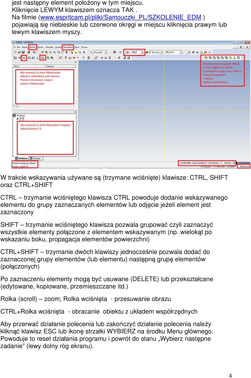 W trakcie wskazywania używane są (trzymane wciśnięte) klawisze: CTRL, SHIFT oraz CTRL+SHIFT CTRL trzymanie wciśniętego klawisza CTRL powoduje dodanie wskazywanego elementu do grupy zaznaczanych