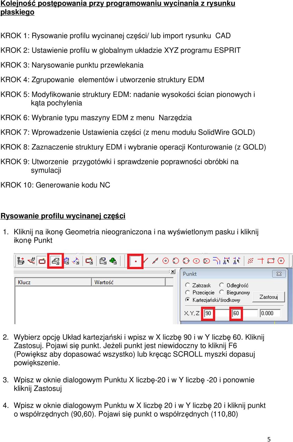 6: Wybranie typu maszyny EDM z menu Narzędzia KROK 7: Wprowadzenie Ustawienia części (z menu modułu SolidWire GOLD) KROK 8: Zaznaczenie struktury EDM i wybranie operacji Konturowanie (z GOLD) KROK 9: