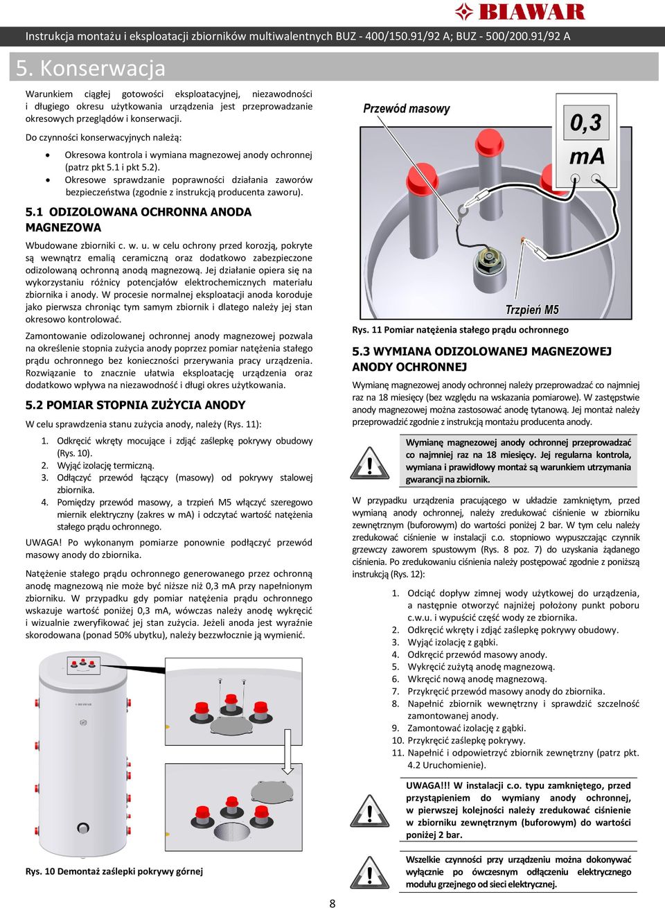 Okresowe sprawdzanie poprawności działania zaworów bezpieczeństwa (zgodnie z instrukcją producenta zaworu). 5.1 ODIZOLOWANA OCHRONNA ANODA MAGNEZOWA Wbudowane zbiorniki c. w. u.