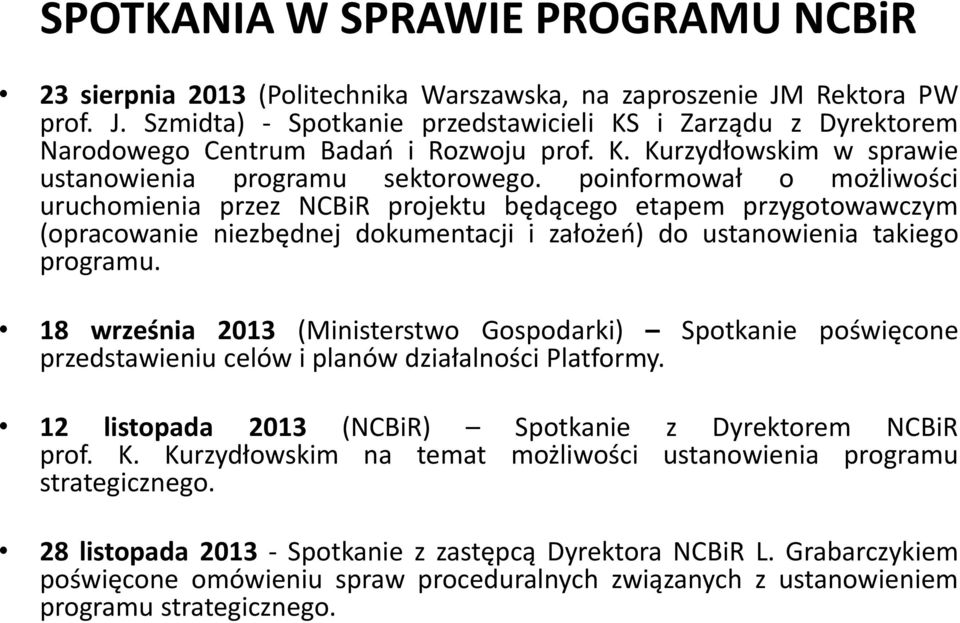 poinformował o możliwości uruchomienia przez NCBiR projektu będącego etapem przygotowawczym (opracowanie niezbędnej dokumentacji i założeń) do ustanowienia takiego programu.