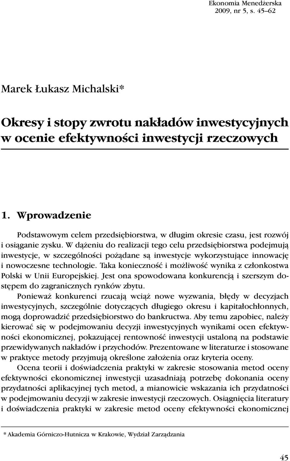W dążeiu do realizacji tego celu przedsiębiorstwa podejmują iwestycje, w szczególości pożądae są iwestycje wykorzystujące iowację i owoczese techologie.