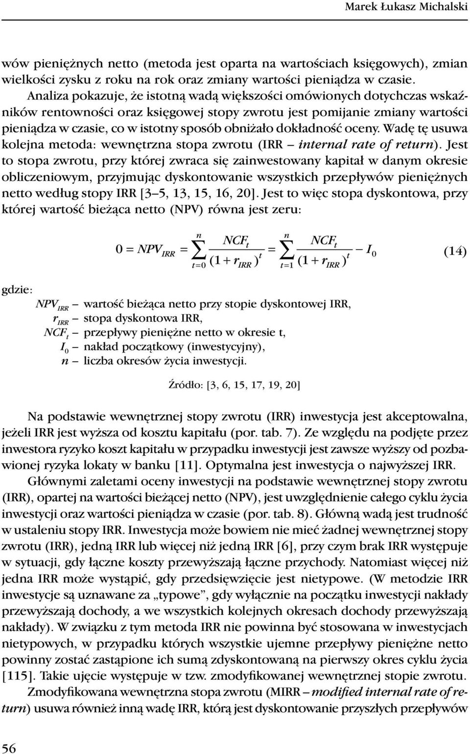 ocey. Wadę tę usuwa koleja metoda: wewętrza stopa zwrotu (IRR iteral rate of retur).