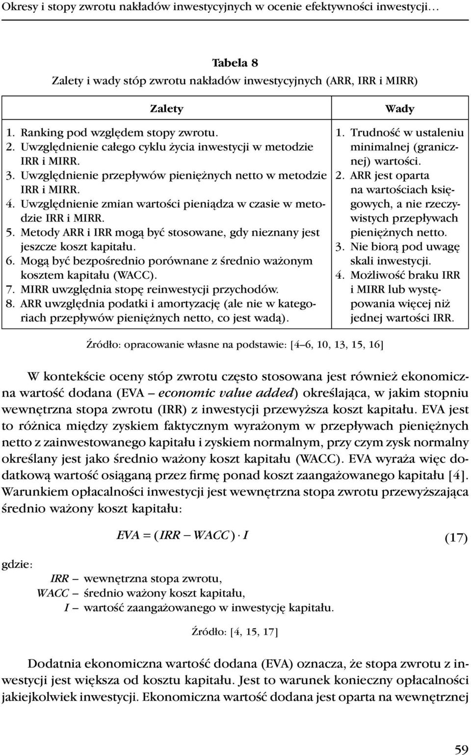 Metody ARR i IRR mogą być stosowae, gdy iezay jest jeszcze koszt kapitału. 6. Mogą być bezpośredio porówae z średio ważoym kosztem kapitału (WACC). 7. MIRR uwzględia stopę reiwestycji przychodów. 8.
