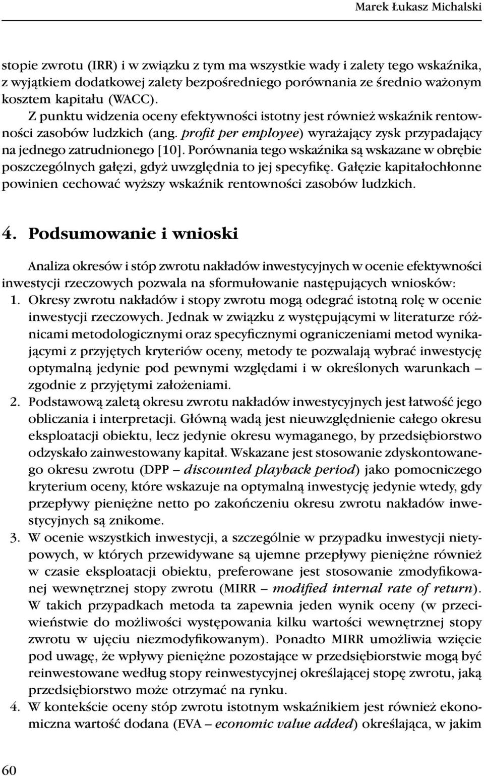 Porówaia tego wskaźika są wskazae w obrębie poszczególych gałęzi, gdyż uwzględia to jej specyfikę. Gałęzie kapitałochłoe powiie cechować wyższy wskaźik retowości zasobów ludzkich. 4.