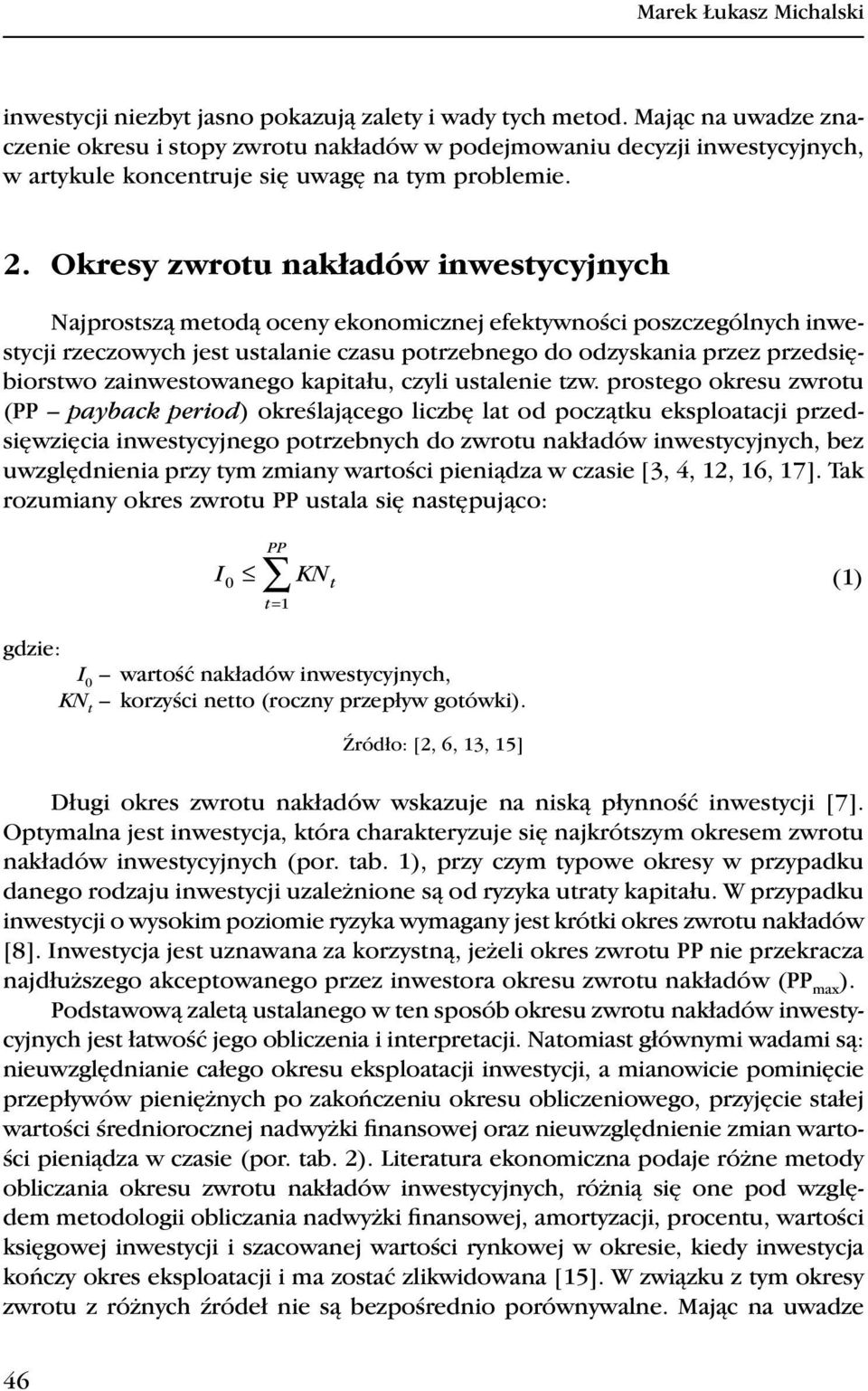 Okresy zwrotu akładów iwestycyjych Najprostszą metodą ocey ekoomiczej efektywości poszczególych iwestycji rzeczowych jest ustalaie czasu potrzebego do odzyskaia przez przedsiębiorstwo zaiwestowaego
