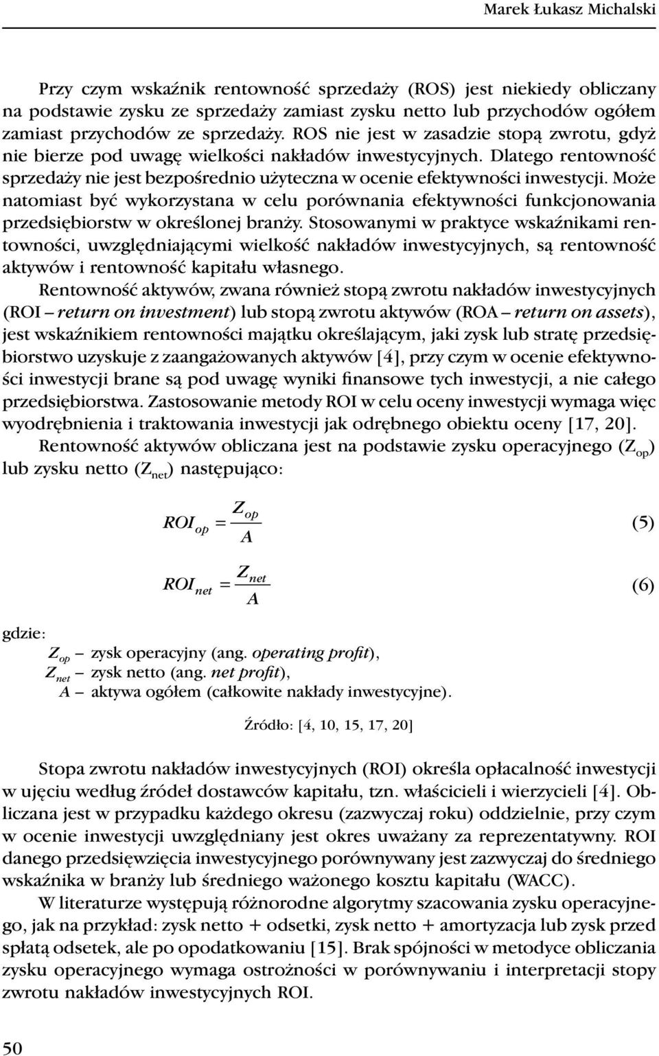 Może atomiast być wykorzystaa w celu porówaia efektywości fukcjoowaia przedsiębiorstw w określoej braży.