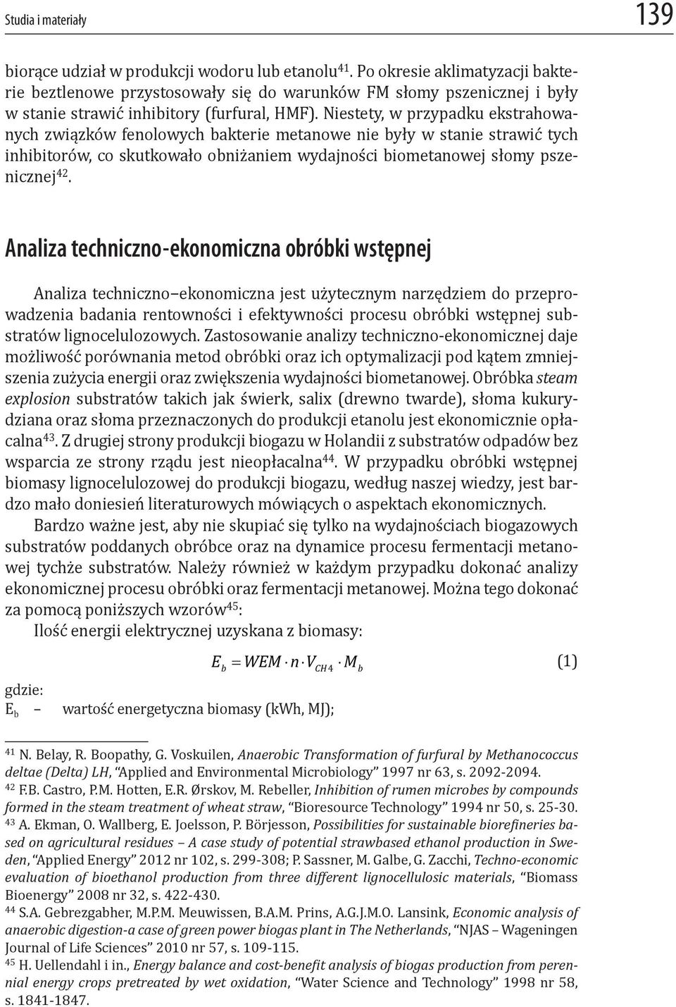 Niestety, w przypadku ekstrahowanych związków fenolowych bakterie metanowe nie były w stanie strawić tych inhibitorów, co skutkowało obniżaniem wydajności biometanowej słomy pszenicznej 42.