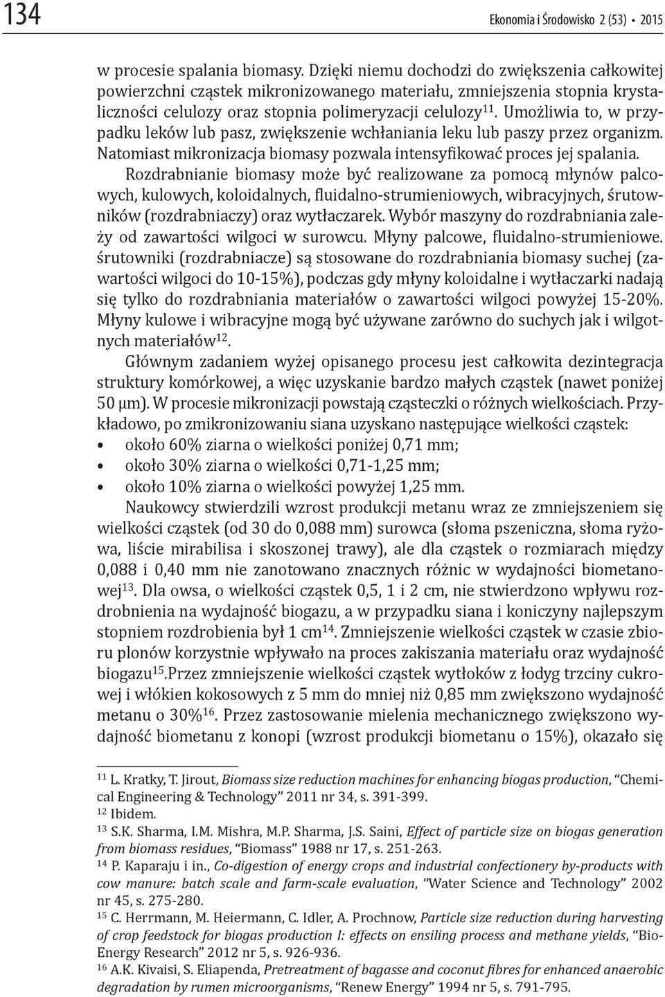 Umożliwia to, w przypadku leków lub pasz, zwiększenie wchłaniania leku lub paszy przez organizm. Natomiast mikronizacja biomasy pozwala intensy ikować proces jej spalania.