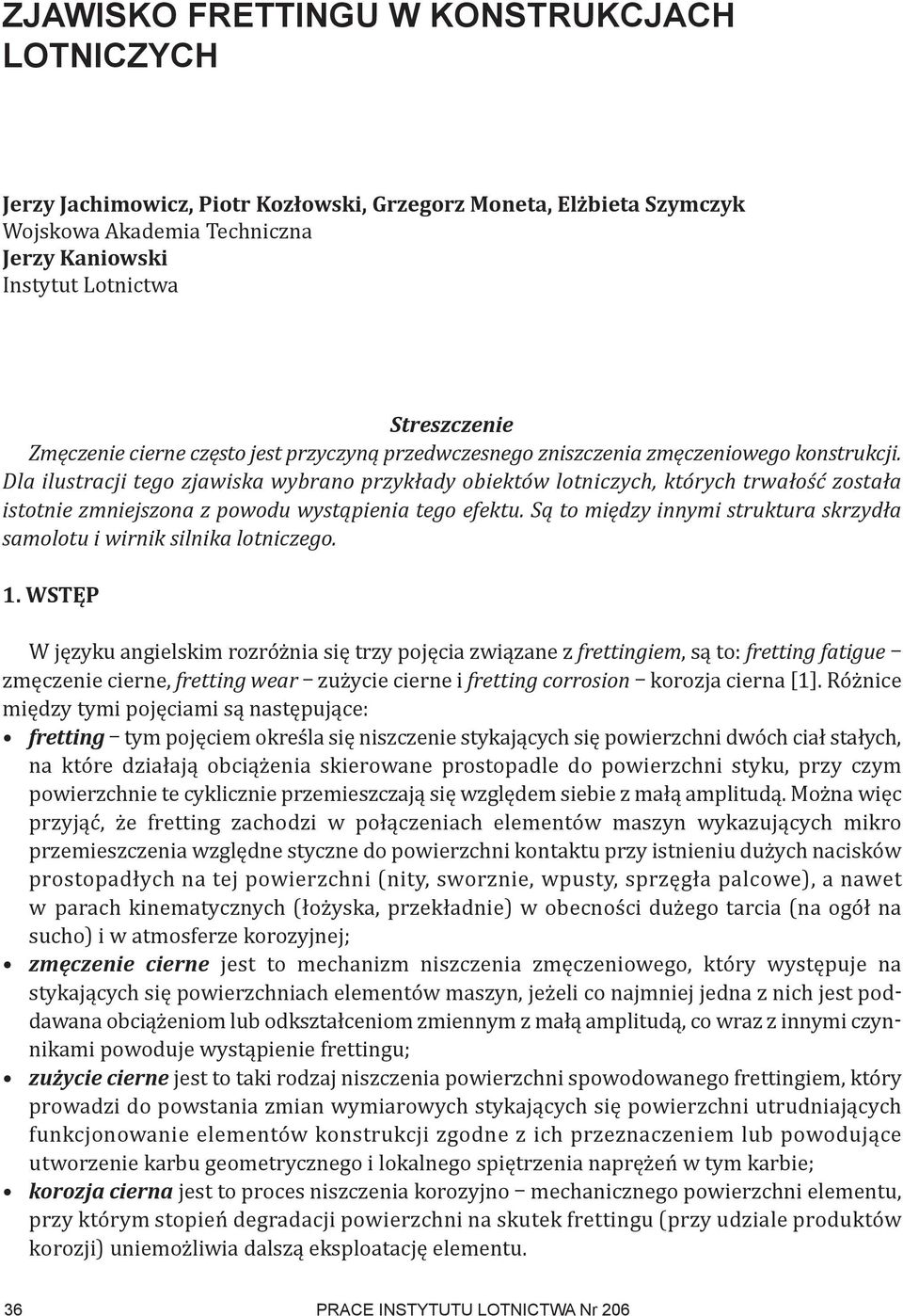Dla ilustracji tego zjawiska wybrano przykłady obiektów lotniczych, których trwałość została istotnie zmniejszona z powodu wystąpienia tego efektu.