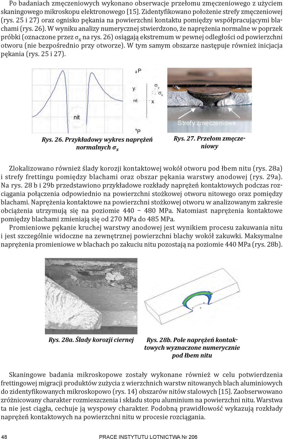 W wyniku analizy numerycznej stwierdzono, że naprężenia normalne w poprzek próbki (oznaczone przez σ x na rys.