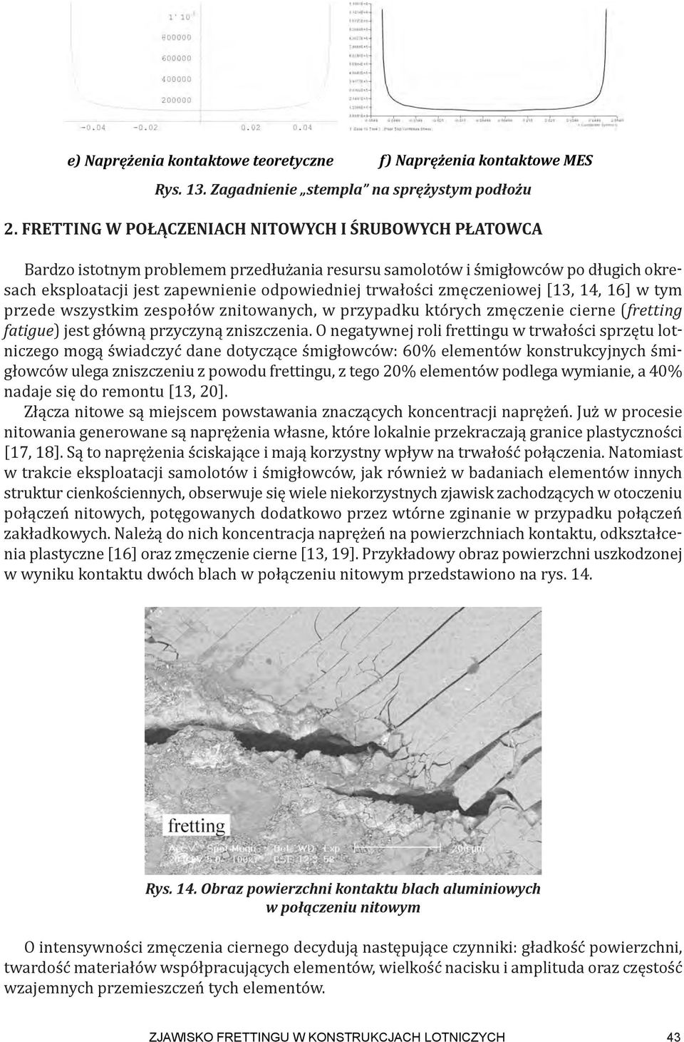 zmęczeniowej [13, 14, 16] w tym przede wszystkim zespołów znitowanych, w przypadku których zmęczenie cierne (fretting fatigue) jest główną przyczyną zniszczenia.
