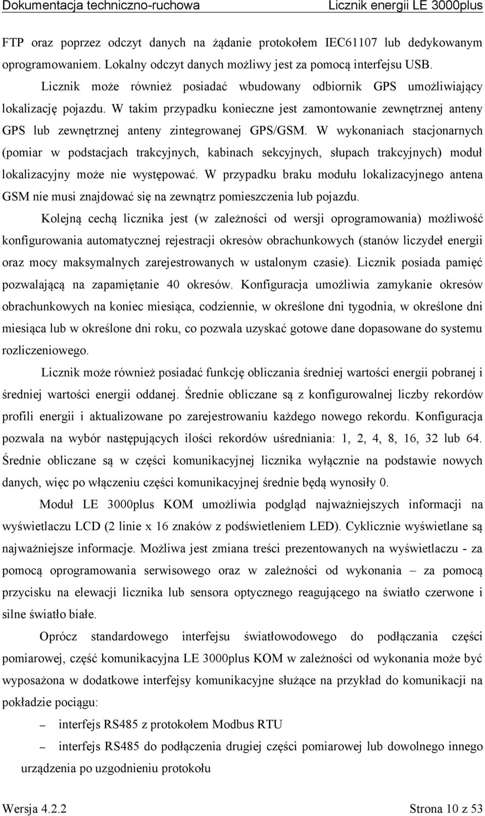 W takim przypadku konieczne jest zamontowanie zewnętrznej anteny GPS lub zewnętrznej anteny zintegrowanej GPS/GSM.
