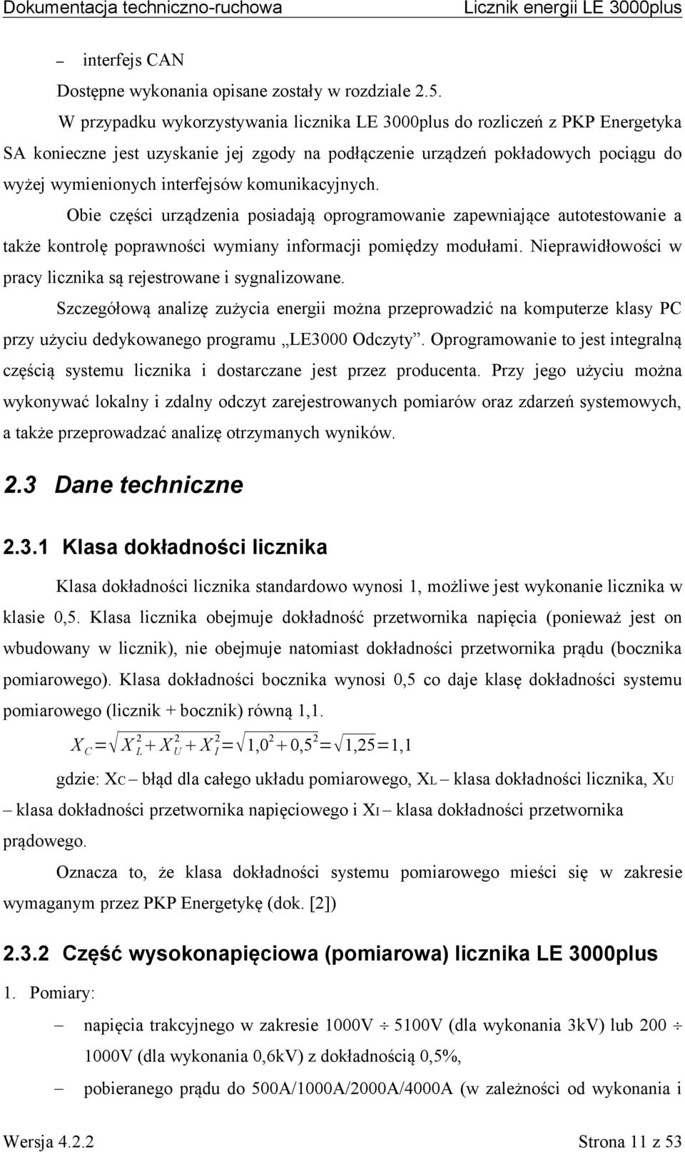 komunikacyjnych. Obie części urządzenia posiadają oprogramowanie zapewniające autotestowanie a także kontrolę poprawności wymiany informacji pomiędzy modułami.