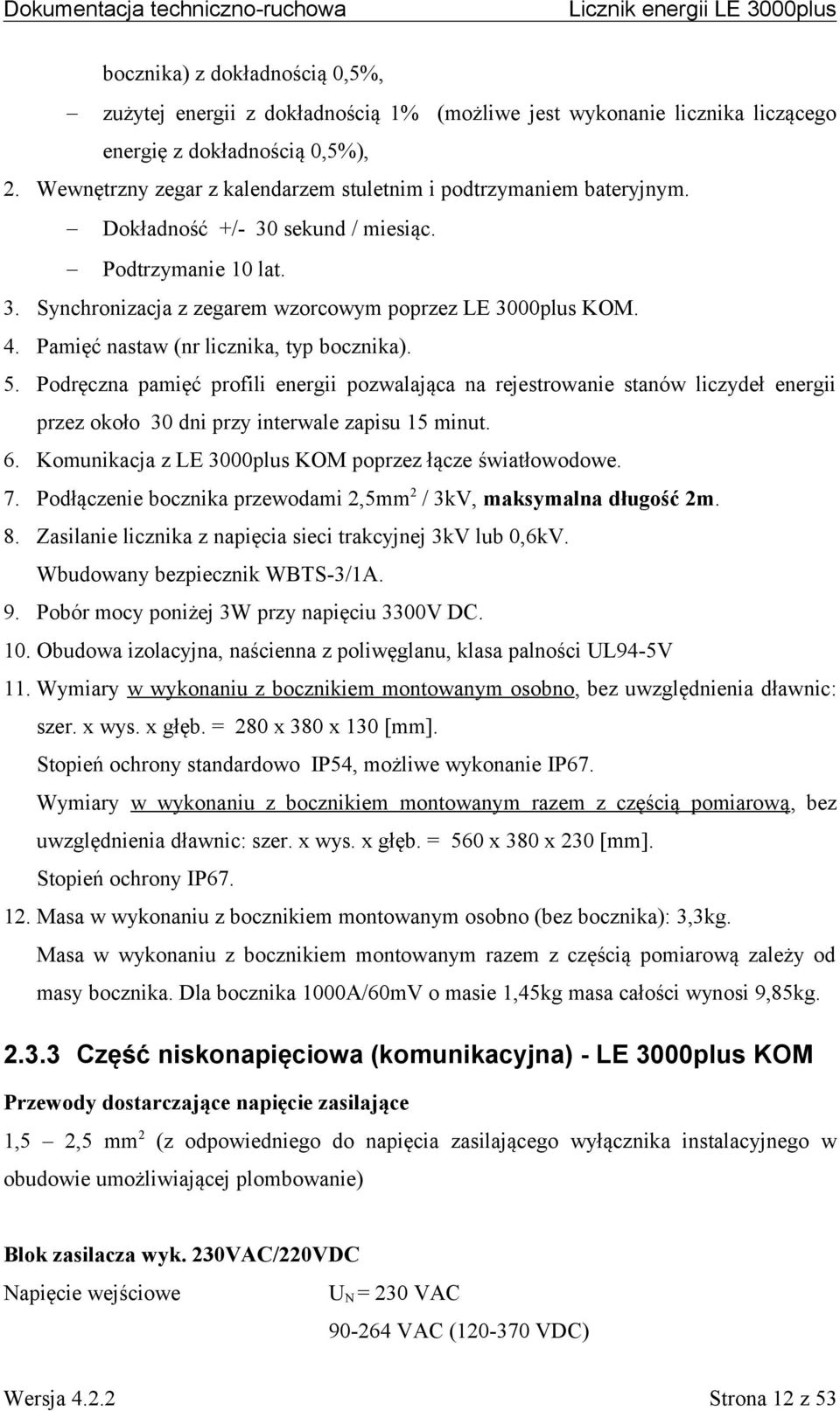 Pamięć nastaw (nr licznika, typ bocznika). 5. Podręczna pamięć profili energii pozwalająca na rejestrowanie stanów liczydeł energii przez około 30 dni przy interwale zapisu 15 minut. 6.