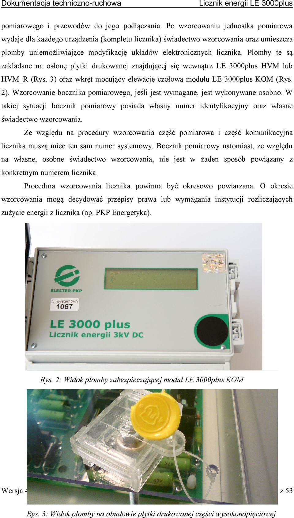 Plomby te są zakładane na osłonę płytki drukowanej znajdującej się wewnątrz LE 3000plus HVM lub HVM_R (Rys. 3) oraz wkręt mocujący elewację czołową modułu LE 3000plus KOM (Rys. 2).