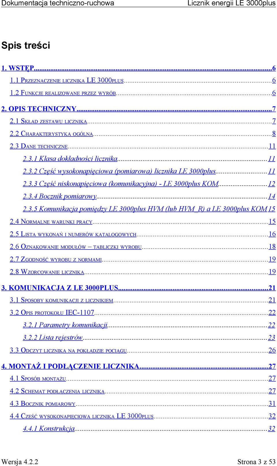 ..14 2.3.5 Komunikacja pomiędzy LE 3000plus HVM (lub HVM_R) a LE 3000plus KOM 15 2.4 NORMALNE WARUNKI PRACY...15 2.5 LISTA WYKONAŃ I NUMERÓW KATALOGOWYCH...16 2.6 OZNAKOWANIE MODUŁÓW TABLICZKI WYROBU.