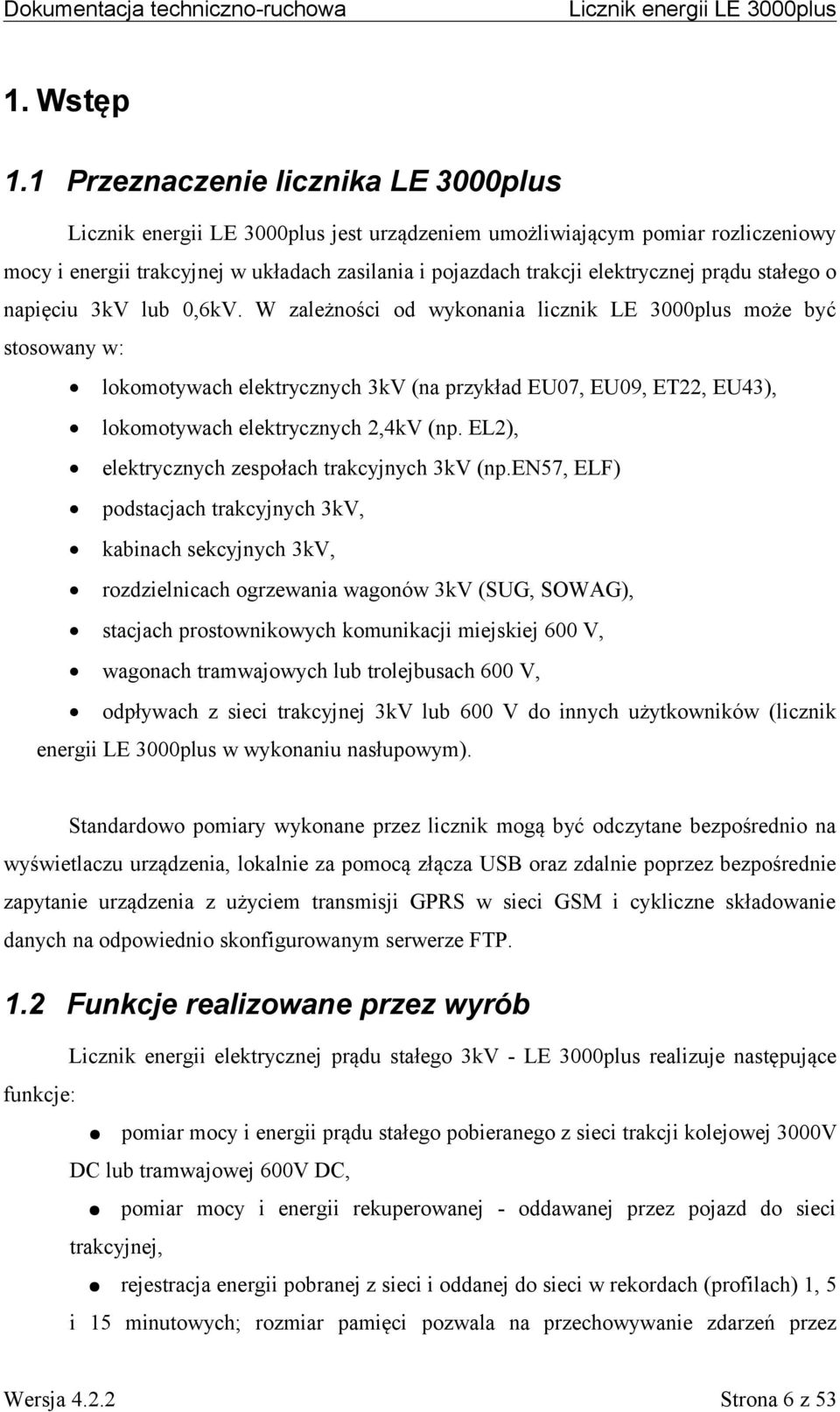 lub 0,6kV. W zależności od wykonania licznik LE 3000plus może być stosowany w: lokomotywach elektrycznych 3kV (na przykład EU07, EU09, ET22, EU43), lokomotywach elektrycznych 2,4kV (np.