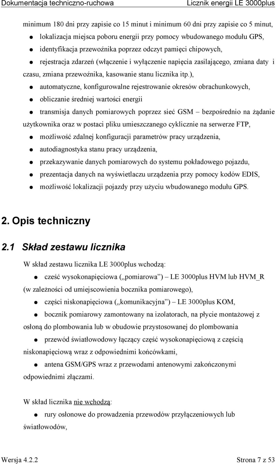 ), automatyczne, konfigurowalne rejestrowanie okresów obrachunkowych, obliczanie średniej wartości energii transmisja danych pomiarowych poprzez sieć GSM bezpośrednio na żądanie użytkownika oraz w