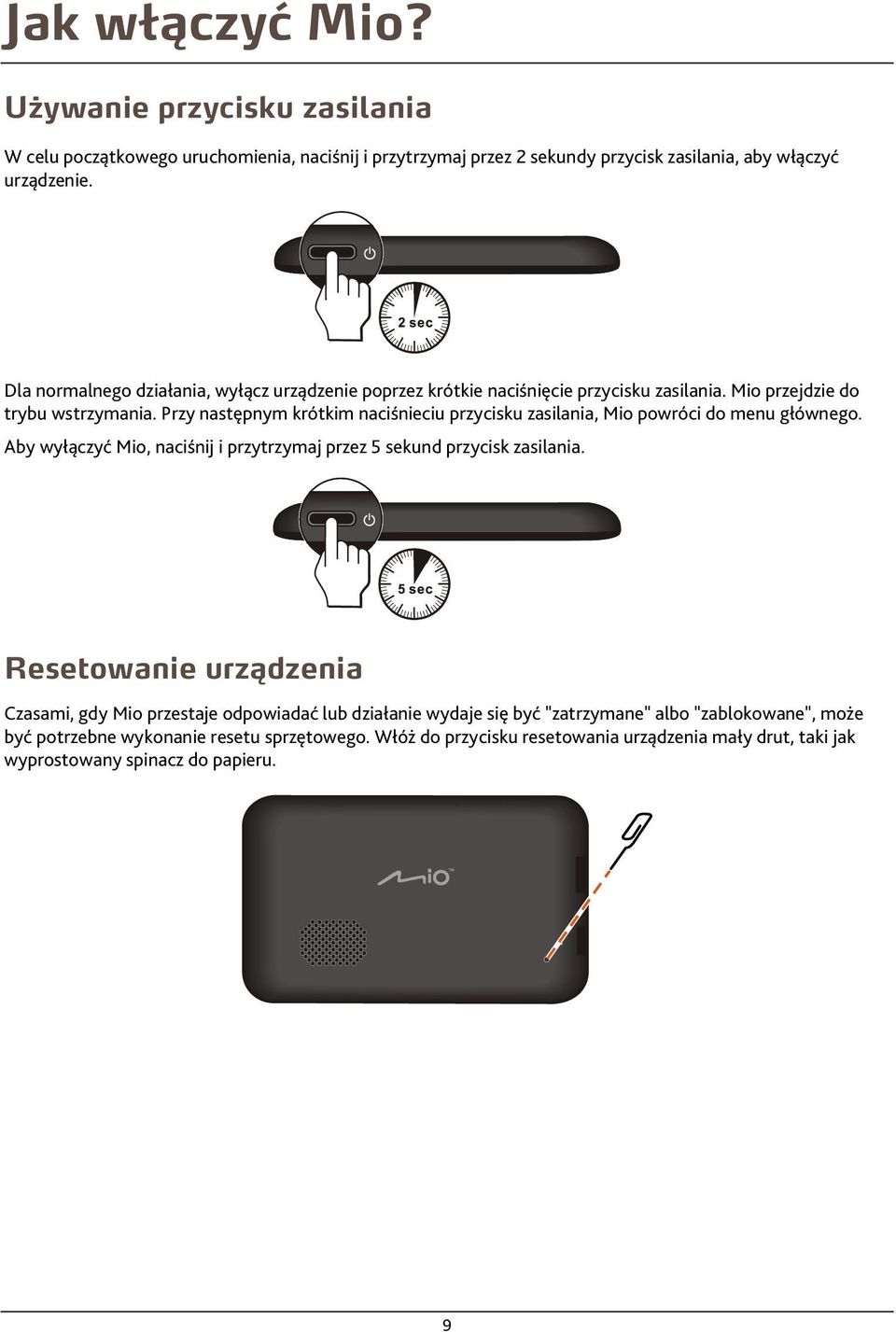 Przy następnym krótkim naciśnieciu przycisku zasilania, Mio powróci do menu głównego. Aby wyłączyć Mio, naciśnij i przytrzymaj przez 5 sekund przycisk zasilania.