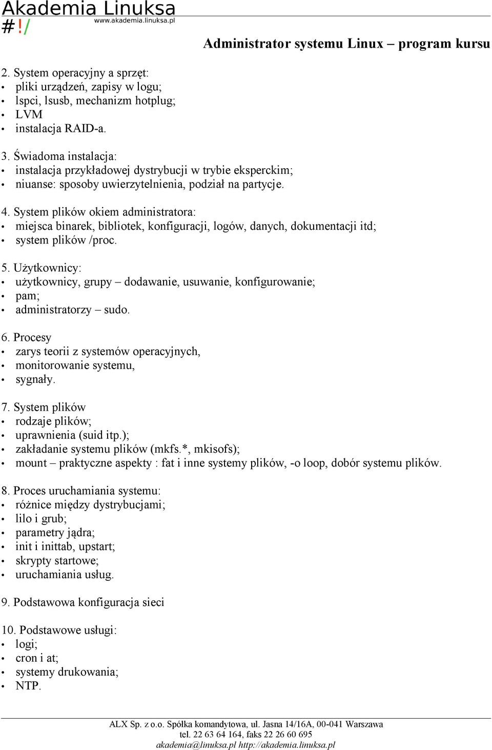 System plików okiem administratora: miejsca binarek, bibliotek, konfiguracji, logów, danych, dokumentacji itd; system plików /proc. 5.