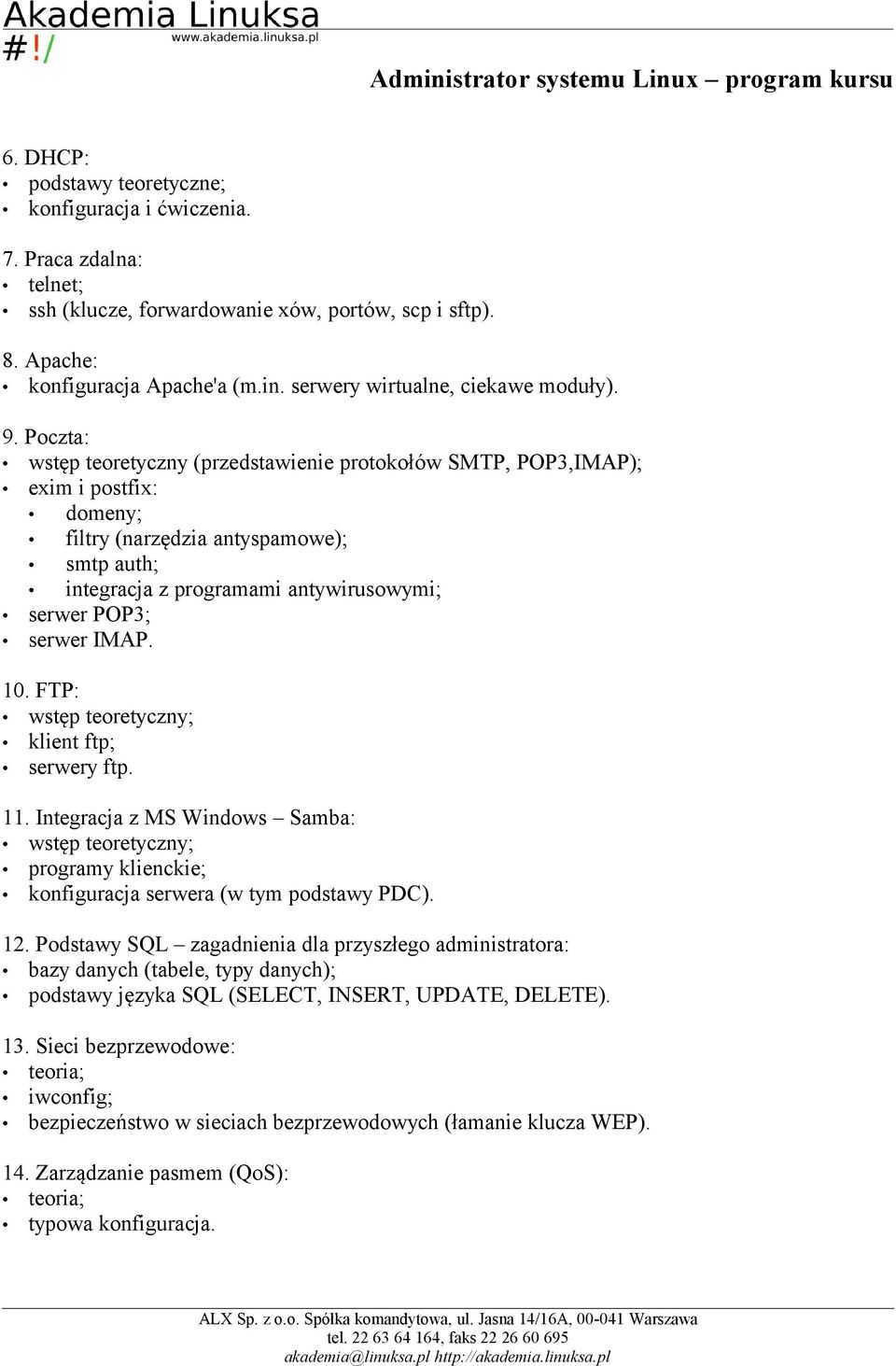 Poczta: wstęp teoretyczny (przedstawienie protokołów SMTP, POP3,IMAP); exim i postfix: domeny; filtry (narzędzia antyspamowe); smtp auth; integracja z programami antywirusowymi; serwer POP3; serwer