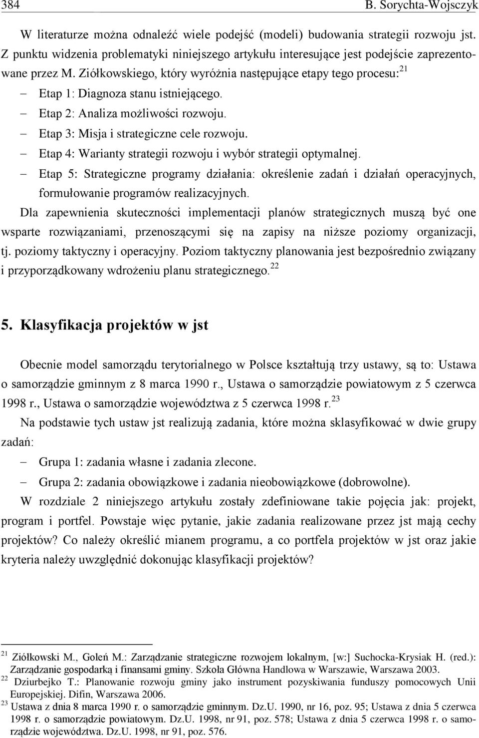 Ziółkowskiego, który wyróżnia następujące etapy tego procesu: 21 Etap 1: Diagnoza stanu istniejącego. Etap 2: Analiza możliwości rozwoju. Etap 3: Misja i strategiczne cele rozwoju.