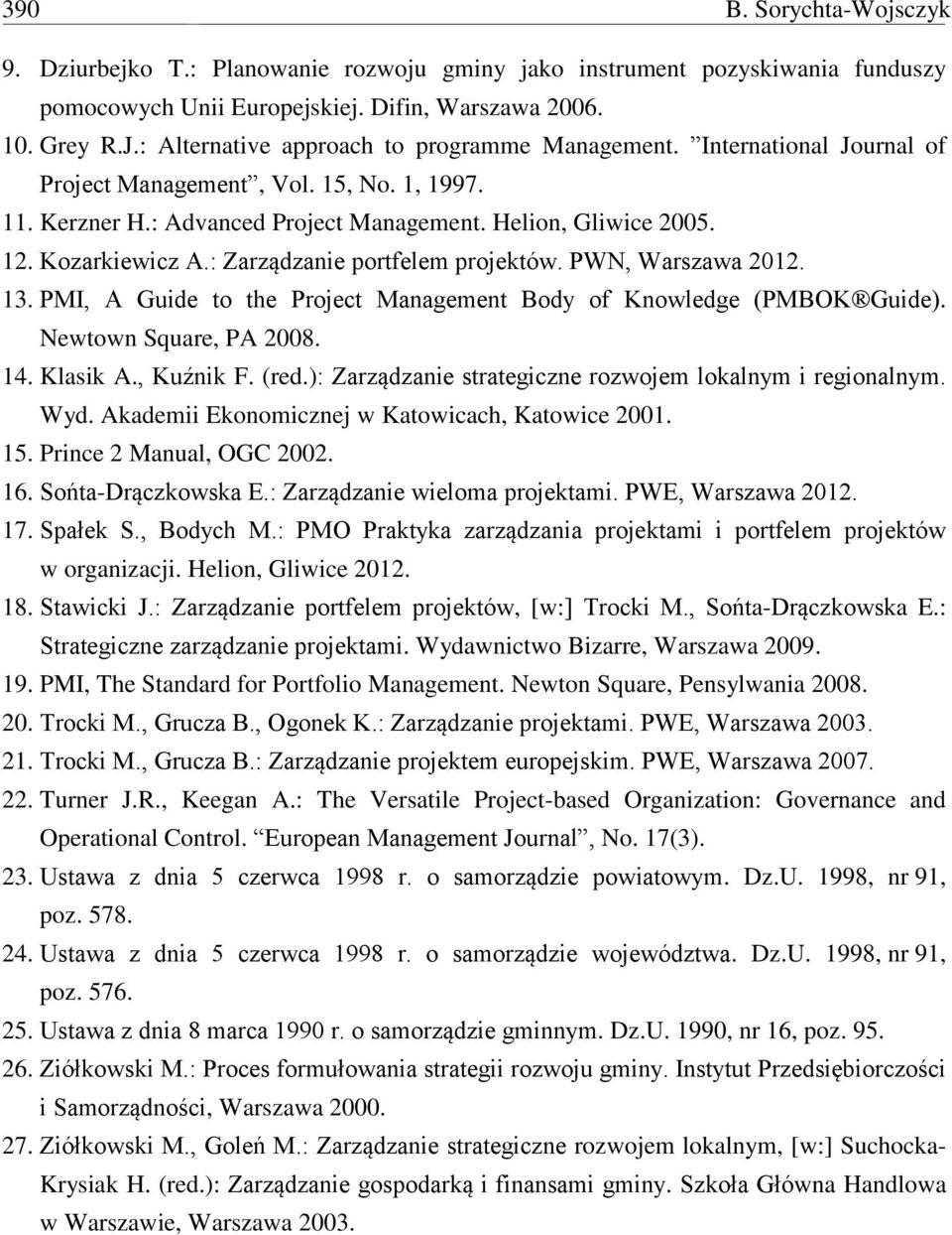 Kozarkiewicz A.: Zarządzanie portfelem projektów. PWN, Warszawa 2012. 13. PMI, A Guide to the Project Management Body of Knowledge (PMBOK Guide). Newtown Square, PA 2008. 14. Klasik A., Kuźnik F.