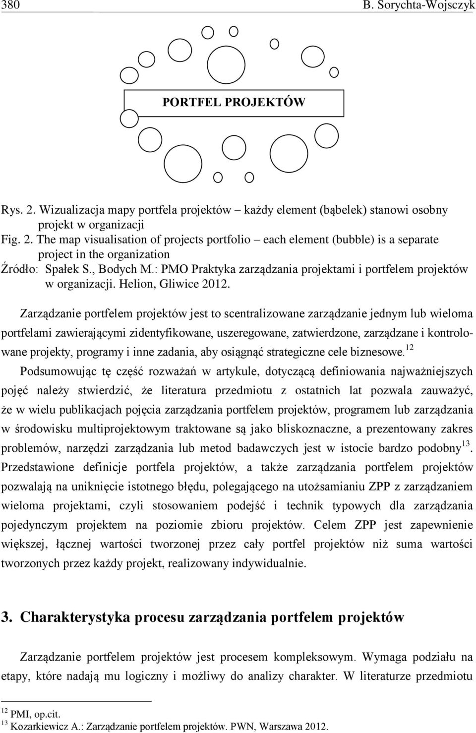 Zarządzanie portfelem projektów jest to scentralizowane zarządzanie jednym lub wieloma portfelami zawierającymi zidentyfikowane, uszeregowane, zatwierdzone, zarządzane i kontrolowane projekty,