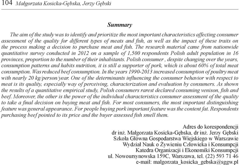 The research material came from nationwide quantitative survey conducted in 2012 on a sample of 1,500 respondents Polish adult population in 16 provinces, proportion to the number of their