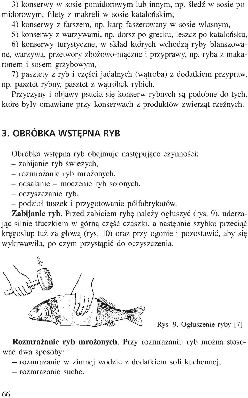 dorsz po grecku, leszcz po katalońsku, 6) konserwy turystyczne, w skład których wchodzą ryby blanszowane, warzywa, przetwory zbożowo-mączne i przyprawy, np.