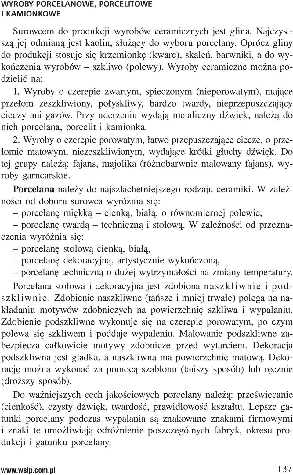 Wyroby o czerepie zwartym, spieczonym (nieporowatym), mające przełom zeszkliwiony, połyskliwy, bardzo twardy, nieprzepuszczający cieczy ani gazów.