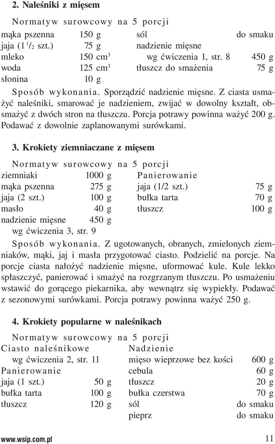Z ciasta usmażyć naleśniki, smarować je nadzieniem, zwijać w dowolny kształt, obsmażyć z dwóch stron na tłuszczu. Porcja potrawy powinna ważyć 200 g. Podawać z dowolnie zaplanowanymi surówkami. 3.