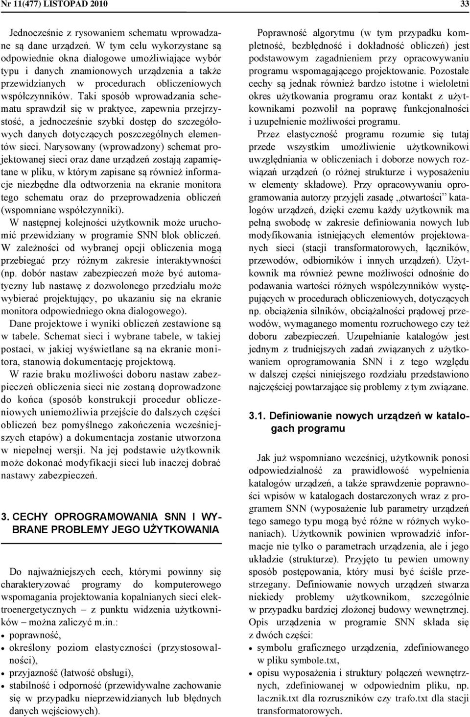 Taki sposób wprowadzania schematu sprawdził się w praktyce, zapewnia przejrzystość, a jednocześnie szybki dostęp do szczegółowych danych dotyczących poszczególnych elementów sieci.