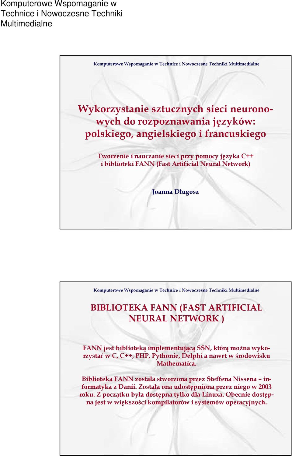 moŝna wykorzystać w C, C++, PHP, Pythonie, Delphi a nawet w środowisku Mathematica. Biblioteka FANN została stworzona przez Steffena Nissena informatyka z Danii.