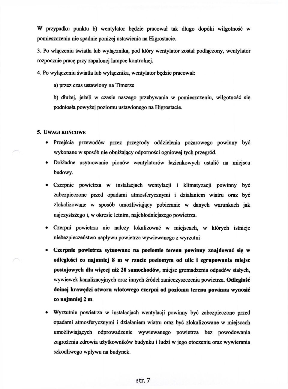 Po wyłączeniu światła lub wyłącznika, wentylator będzie pracował: a) przez czas ustawiony na Timerze b) dłużej, jeżeli w czasie naszego przebywania w pomieszczeniu, wilgotność się podniosła powyżej