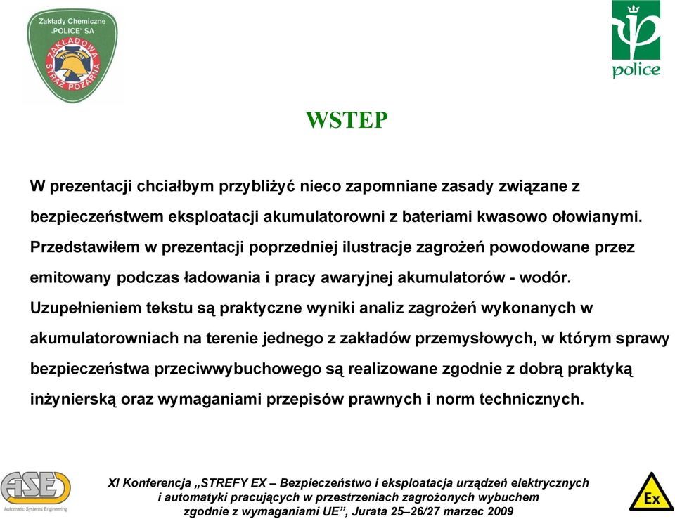 Przedstawiłem w prezentacji poprzedniej ilustracje zagrożeń powodowane przez emitowany podczas ładowania i pracy awaryjnej akumulatorów - wodór.