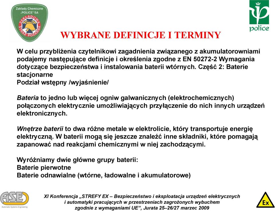 Część 2: Baterie stacjonarne Podział wstępny /wyjaśnienie/ Bateria to jedno lub więcej ogniw galwanicznych (elektrochemicznych) połączonych elektrycznie umożliwiających przyłączenie do nich