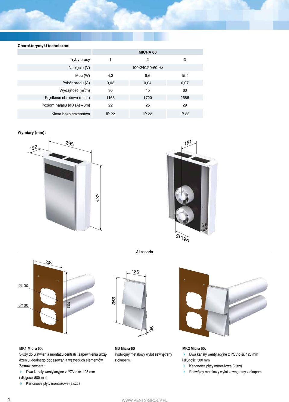 2685 Poziom hałasu [db (A) ~3m] 22 25 29 Klasa bezpieczeństwa IP 22 IP 22 IP 22 Wymiary (mm): 122 395 181 MICRA 522 Akcesoria SYSTEMY WENTYLACJI DO POJEDYNCZYCH POMIESZCZEŃ MK1 Micra 60: Służy do