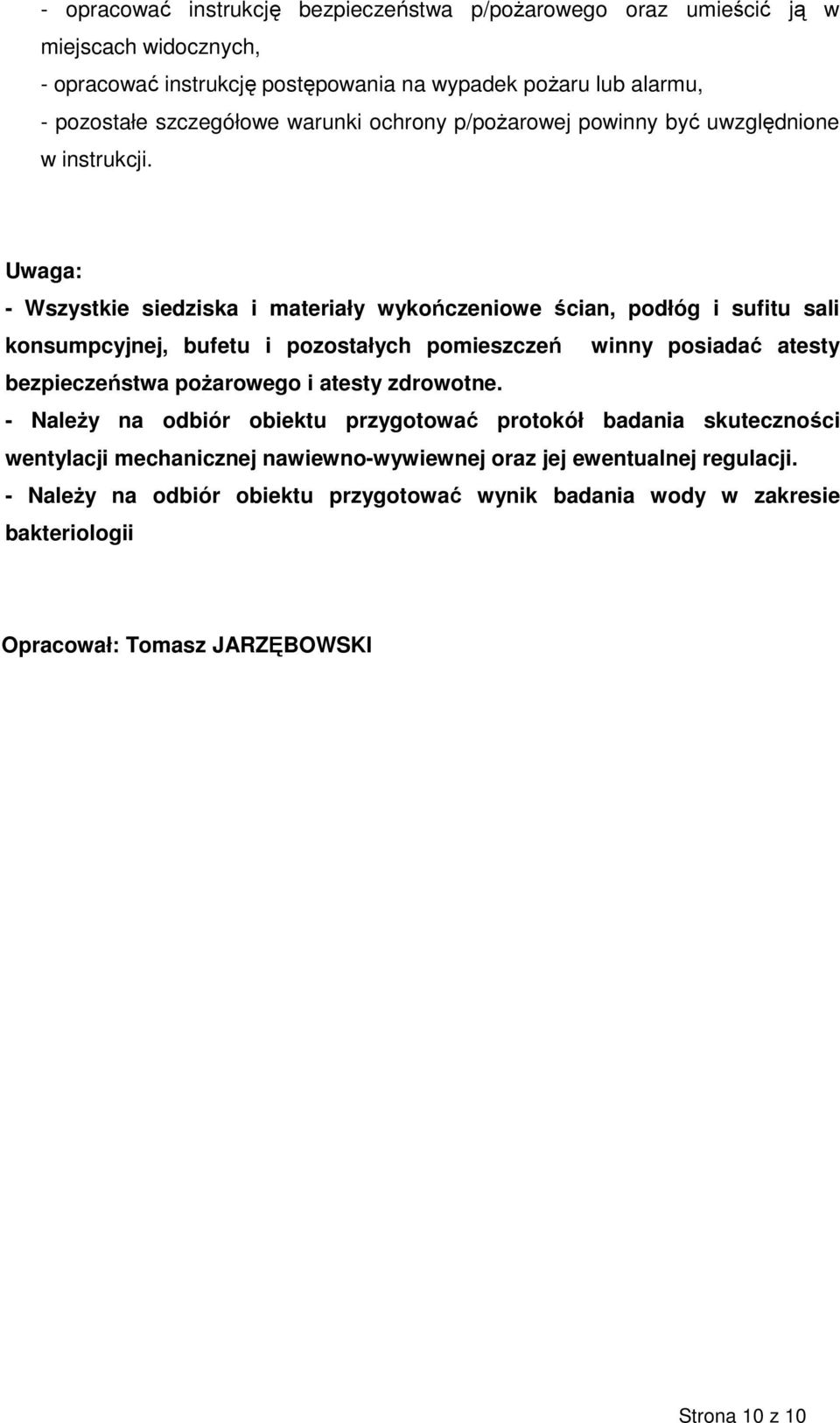 Uwaga: - Wszystkie siedziska i materiały wykończeniowe ścian, podłóg i sufitu sali konsumpcyjnej, bufetu i pozostałych pomieszczeń winny posiadać atesty bezpieczeństwa poŝarowego