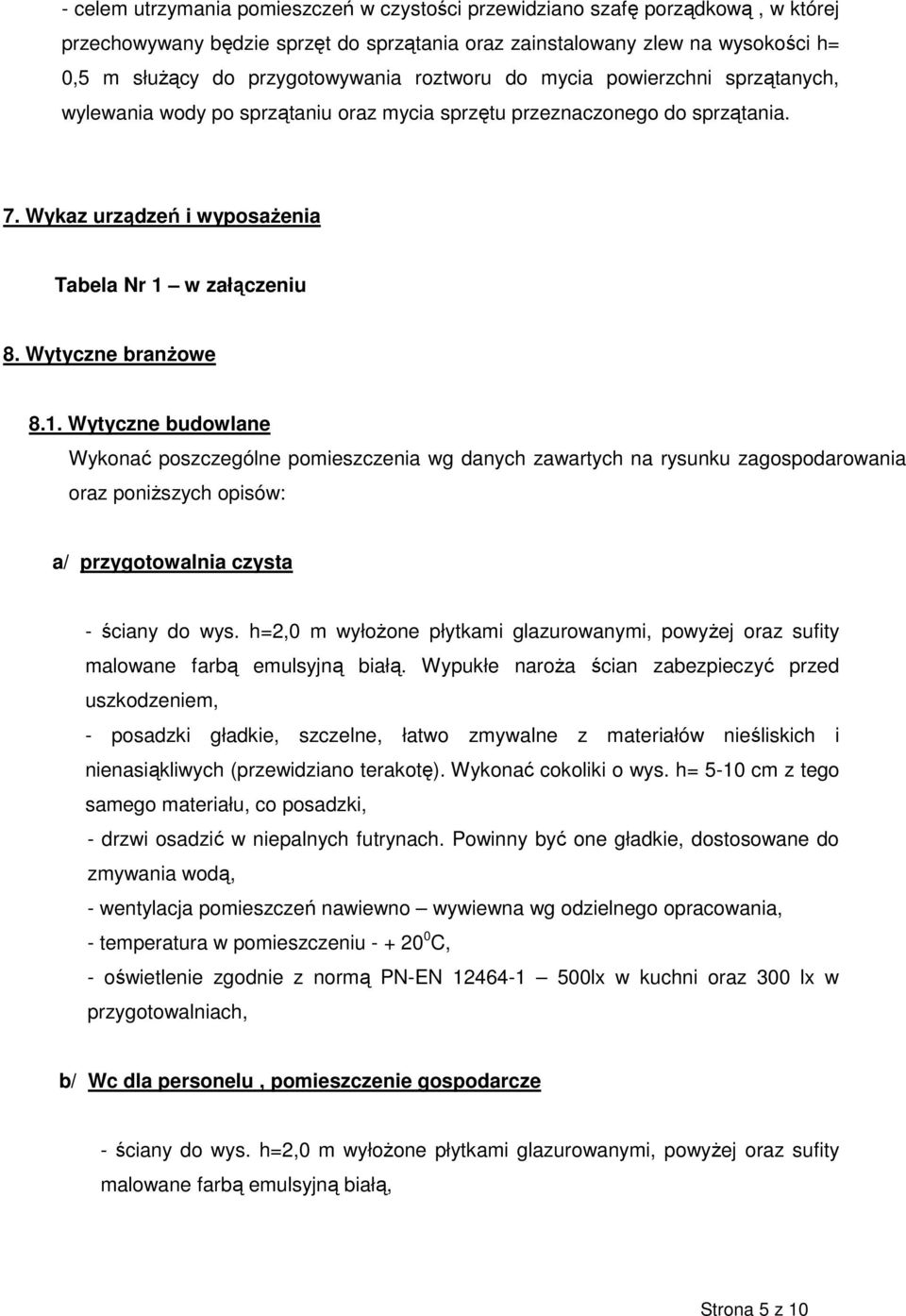 Wytyczne branŝowe 8.1. Wytyczne budowlane Wykonać poszczególne pomieszczenia wg danych zawartych na rysunku zagospodarowania oraz poniŝszych opisów: a/ przygotowalnia czysta - ściany do wys.