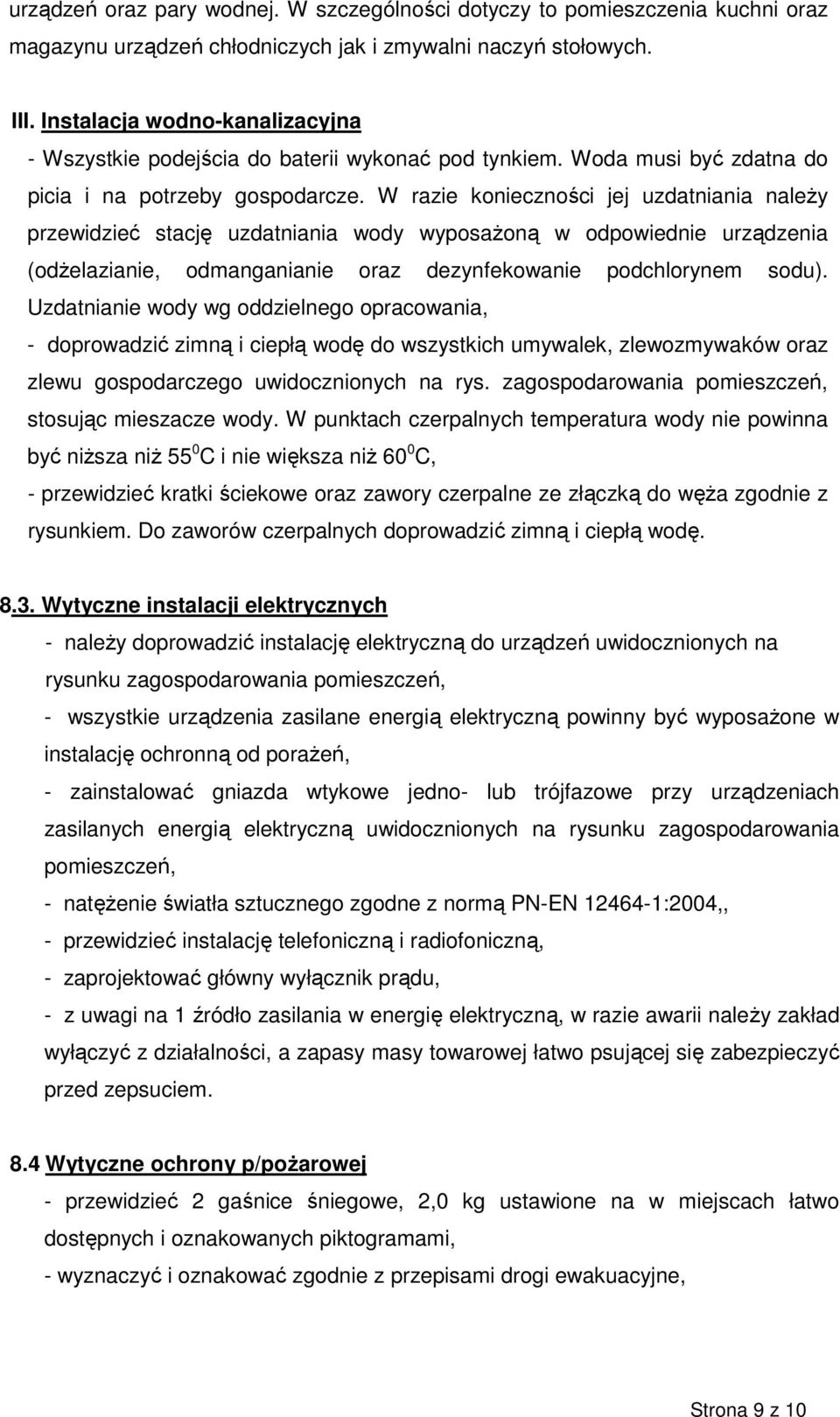 W razie konieczności jej uzdatniania naleŝy przewidzieć stację uzdatniania wody wyposaŝoną w odpowiednie urządzenia (odŝelazianie, odmanganianie oraz dezynfekowanie podchlorynem sodu).