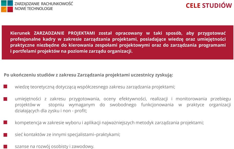 Po ukończeniu studiów z zakresu Zarządzania uczestnicy zyskują: wiedzę teoretyczną dotyczącą współczesnego zakresu zarządzania ; umiejętności z zakresu przygotowania, oceny efektywności, realizacji i