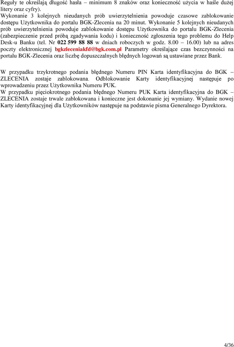 Wykonanie 5 kolejnych nieudanych prób uwierzytelnienia powoduje zablokowanie dostępu Użytkownika do portalu BGK-Zlecenia (zabezpieczenie przed próbą zgadywania kodu) i konieczność zgłoszenia tego